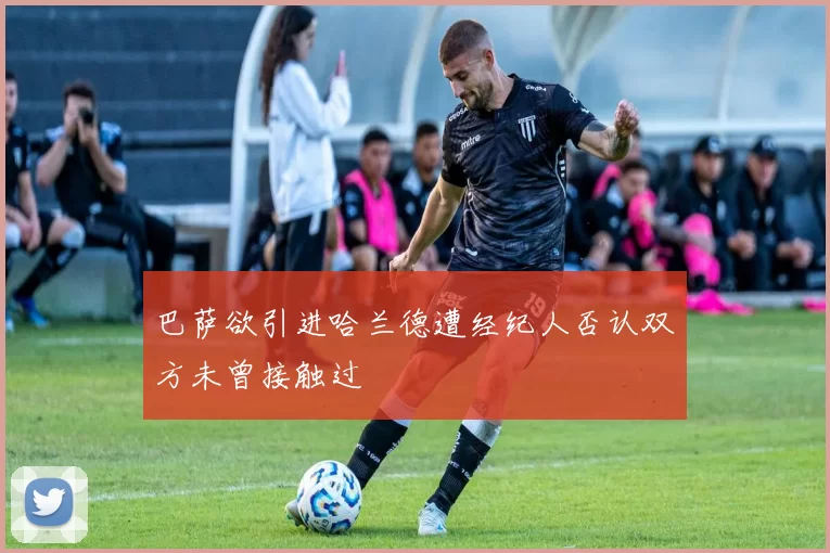 巴萨欲引进哈兰德遭经纪人否认双方未曾接触过