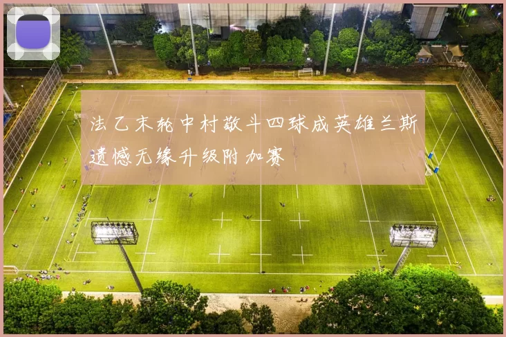 法乙末轮中村敬斗四球成英雄兰斯遗憾无缘升级附加赛