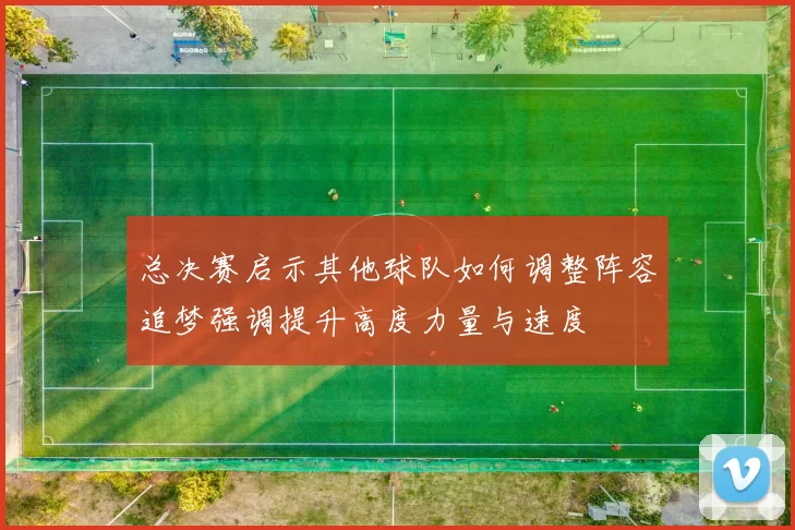 总决赛启示其他球队如何调整阵容追梦强调提升高度力量与速度